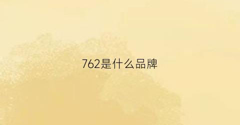 762是什么品牌(76是什么牌子)