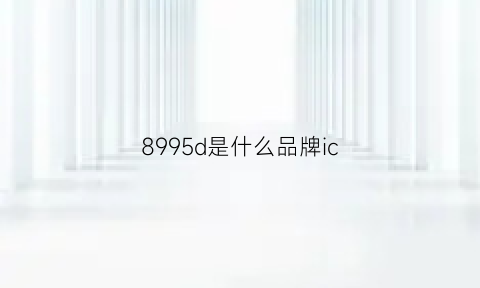 8995d是什么品牌ic(l9829是什么芯片)