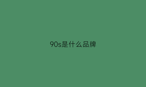 90s是什么品牌(90pai是什么品牌)