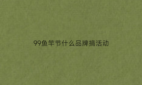 99鱼竿节什么品牌搞活动(鱼竿9h)