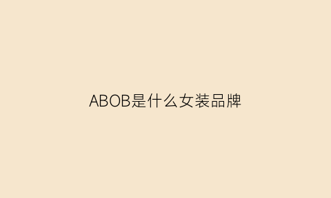 ABOB是什么女装品牌