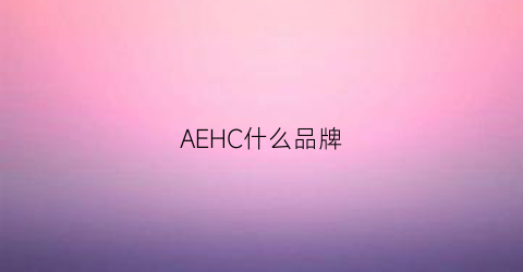 AEHC什么品牌(aeg是什么品牌)