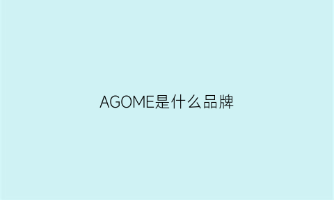 AGOME是什么品牌(amigo是什么牌子手机)