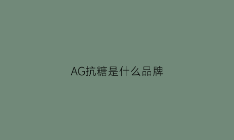 AG抗糖是什么品牌(ag抗糖面膜真的有用吗)