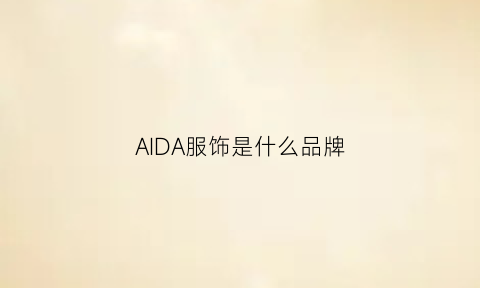 AIDA服饰是什么品牌(aidaisi衣服是什么牌子)