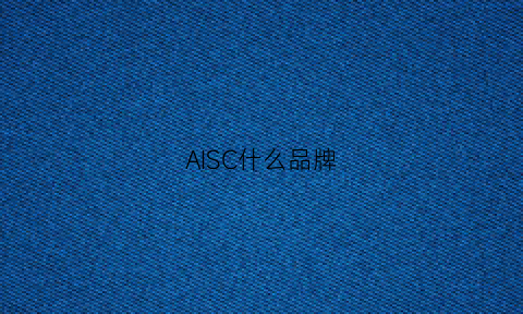 AISC什么品牌(isaac是什么牌子)