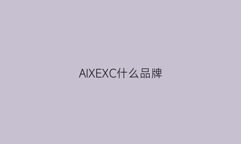 AIXEXC什么品牌(ixox什么品牌)