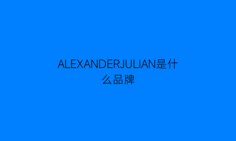 ALEXANDERJULIAN是什么品牌