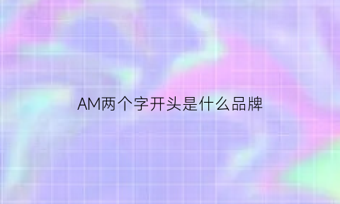 AM两个字开头是什么品牌(am开头的手表牌子)