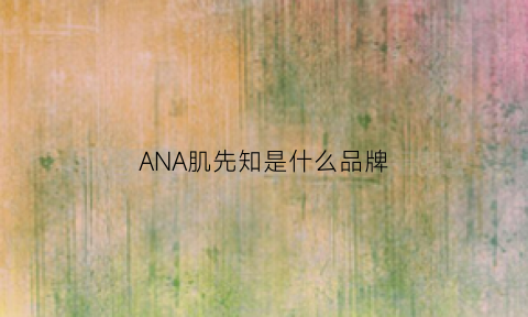 ANA肌先知是什么品牌(肌先知蜂蜜滋养面膜怎么样)