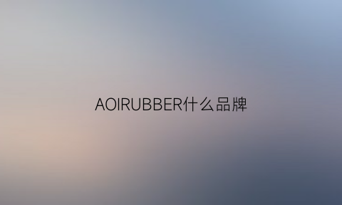 AOIRUBBER什么品牌