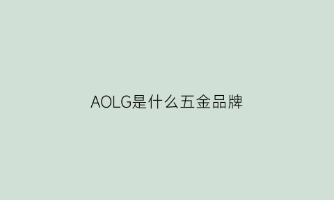 AOLG是什么五金品牌(aokly五金件)