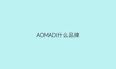 AOMADl什么品牌(aomija是什么牌子)