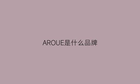 AROUE是什么品牌(arouse是什么牌子)