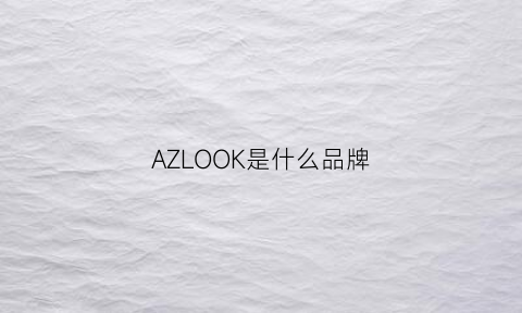 AZLOOK是什么品牌(azlee是什么品牌)