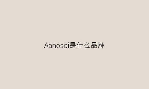 Aanosei是什么品牌(assn是什么牌子)