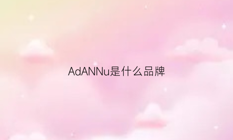 AdANNu是什么品牌(adenanais什么牌子)