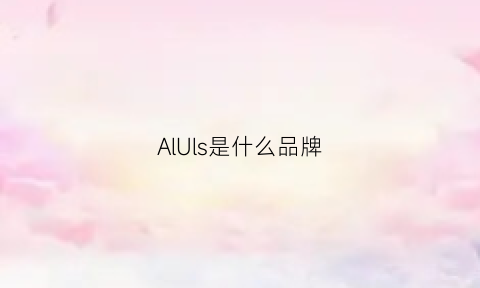 AlUls是什么品牌(alnl是什么牌子)