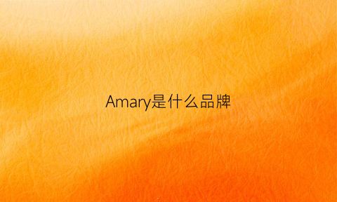 Amary是什么品牌(amara是什么牌子)