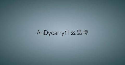 AnDycarry什么品牌(andycarry是哪国的牌子)