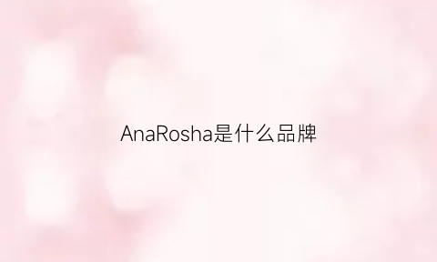 AnaRosha是什么品牌(ans是啥品牌)