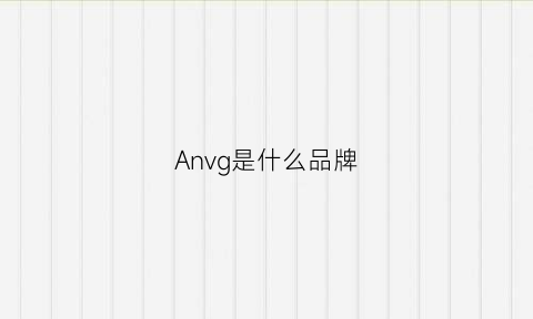 Anvg是什么品牌(anarvigil是什么牌子)