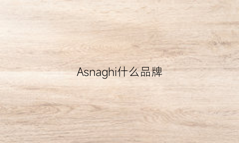 Asnaghi什么品牌(asnaghi什么牌子)