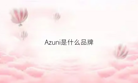 Azuni是什么品牌(ajamn是什么品牌)