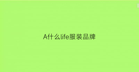 A什么life服装品牌(a是什么衣服品牌)