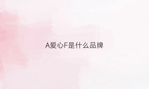 A爱心F是什么品牌(爱心a是啥牌子)