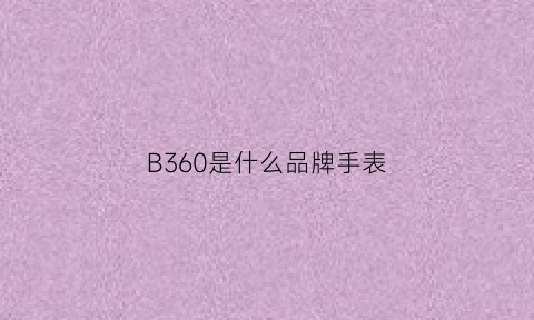 B360是什么品牌手表(b360主板属于什么档次主板)