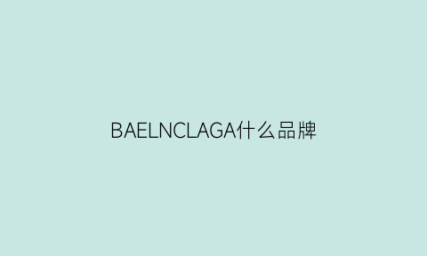 BAELNCLAGA什么品牌(baelngiaca品牌)