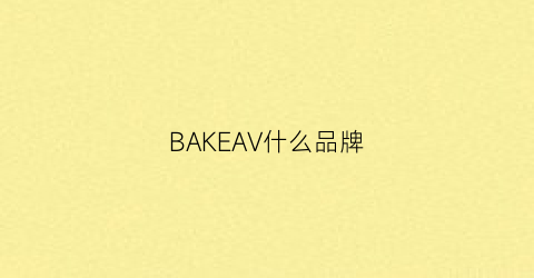 BAKEAV什么品牌(bake是什么牌子)