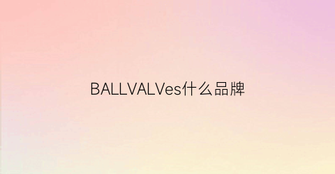 BALLVALVes什么品牌(ballho是什么牌子)