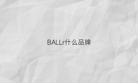 BALLr什么品牌(ball品牌)