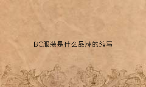 BC服装是什么品牌的缩写(bc服装是什么品牌的缩写名字)