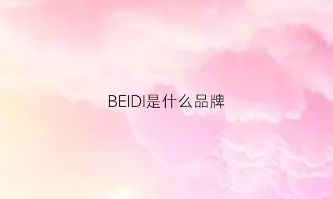 BEIDI是什么品牌(bexei是什么档次)