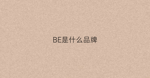 BE是什么品牌(bebe是什么品牌)
