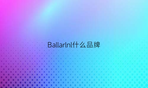 Ballarlnl什么品牌(balla是什么牌子)