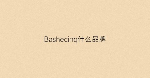 Bashecinq什么品牌(basconi是什么牌子)