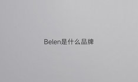 Belen是什么品牌(berlng这是什么牌子)