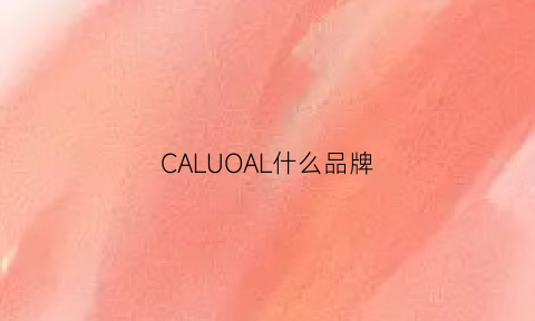 CALUOAL什么品牌(caluomkaiol是什么牌子)