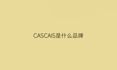 CASCAIS是什么品牌(CASCAIS是什么品牌)