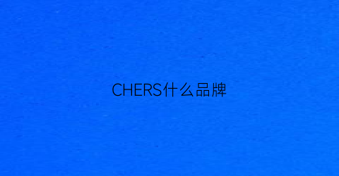 CHERS什么品牌(chester什么牌子)