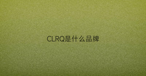 CLRQ是什么品牌(cl是个什么牌子)