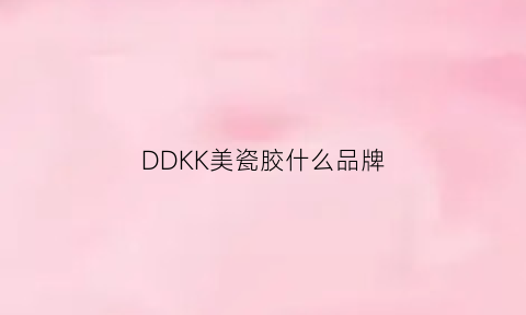 DDKK美瓷胶什么品牌(迪美瓷砖胶)