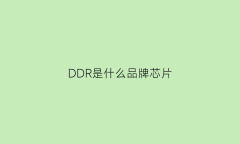 DDR是什么品牌芯片(ddr是芯片吗)