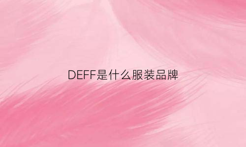 DEFF是什么服装品牌(fdlfy是什么品牌衣服)