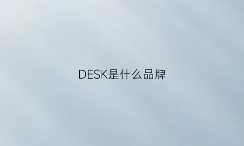 DESK是什么品牌(DESK是什么品牌)