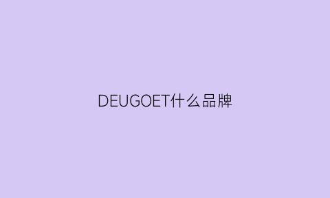 DEUGOET什么品牌(deliugg是什么牌子)